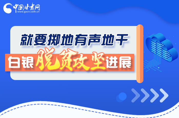 圖解|就要擲地有聲地干，白銀脫貧攻堅(jiān)工作進(jìn)展