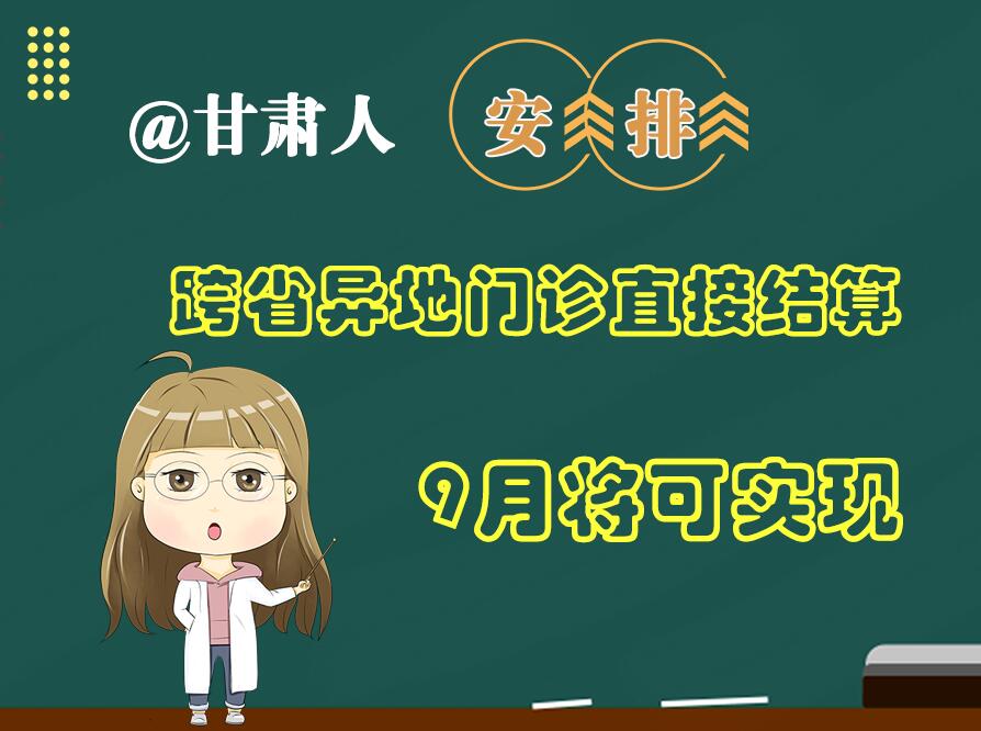 長圖|@甘肅人  安排！跨省異地門診直接結(jié)算9月將可實現(xiàn)
