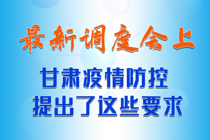 【甘快看·長(zhǎng)圖】最新調(diào)度會(huì)上，甘肅疫情防控提出了這些要求 