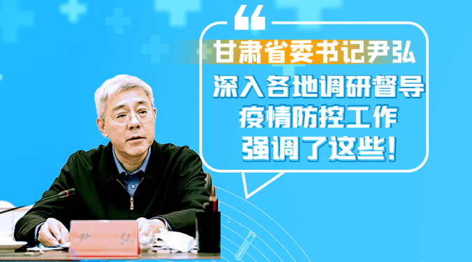 圖解|甘肅省委書記尹弘深入各地調(diào)研督導(dǎo)疫情防控工作 強(qiáng)調(diào)了這些！