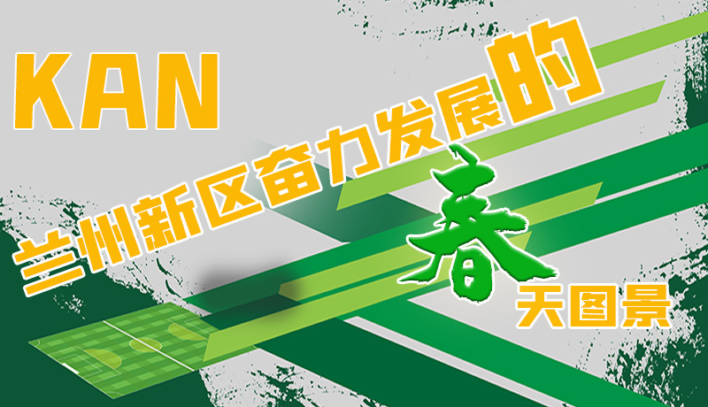 圖解|看，蘭州新區(qū)奮力發(fā)展的春天圖景