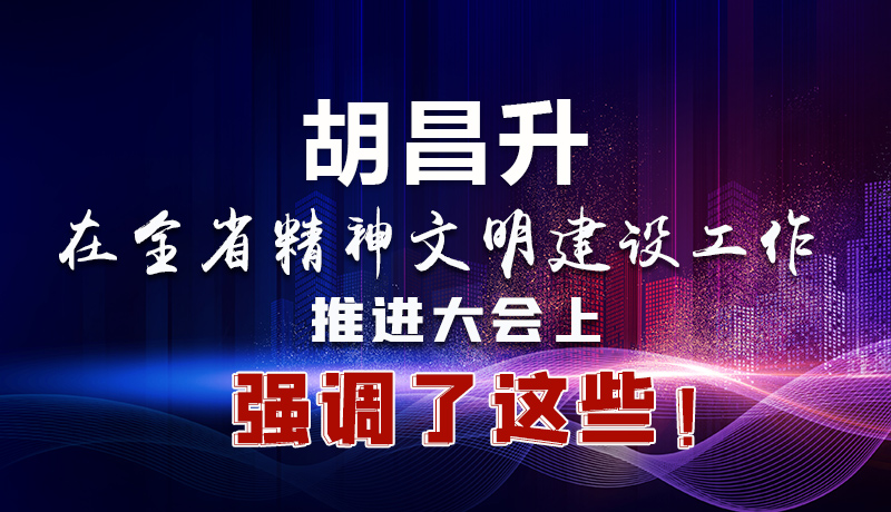 圖解|胡昌升在全省精神文明建設(shè)工作推進(jìn)大會(huì)上強(qiáng)調(diào)了這些！