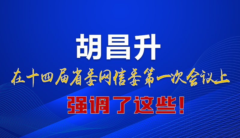圖解|在這次省委網(wǎng)信委會議上 胡昌升書記強調(diào)了這些！