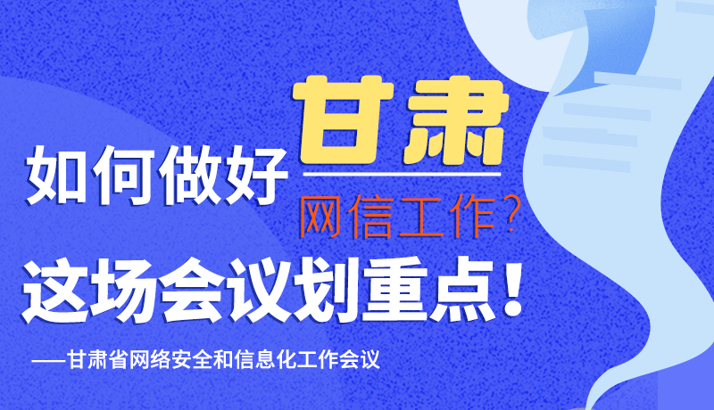 圖解|如何做好甘肅網(wǎng)信工作？這場(chǎng)會(huì)議劃重點(diǎn)！