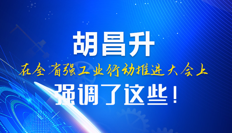  圖解|胡昌升在全省強工業(yè)行動推進大會上強調(diào)了這些！