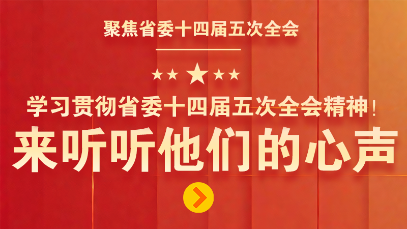 有聲海報(bào)|學(xué)習(xí)貫徹省委十四屆五次全會(huì)精神！來(lái)聽(tīng)聽(tīng)他們的心聲