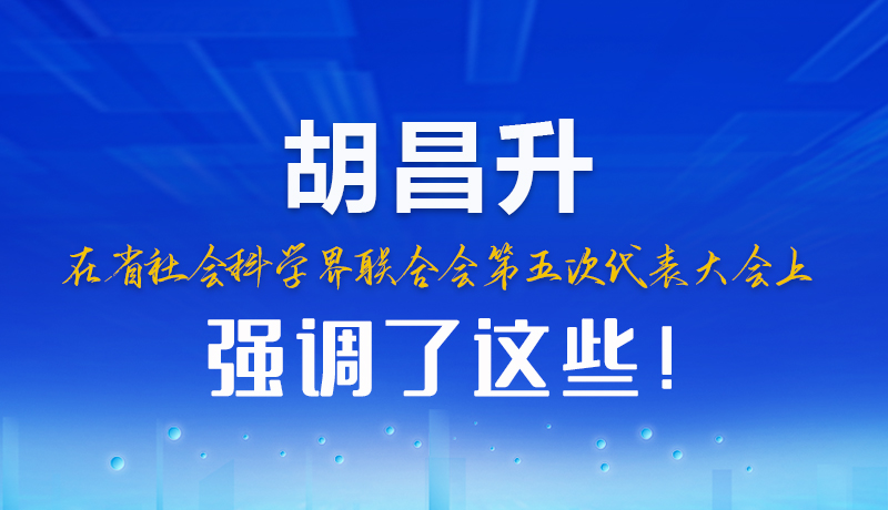 圖解|胡昌升在省社會(huì)科學(xué)界聯(lián)合會(huì)第五次代表大會(huì)上強(qiáng)調(diào)了這些！