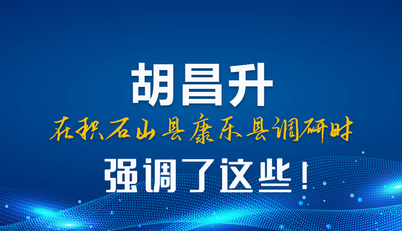 圖解|胡昌升在積石山縣康樂(lè)縣調(diào)研時(shí)強(qiáng)調(diào)這些！